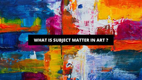 what is a subject matter in art what makes an artwork stand out through its content